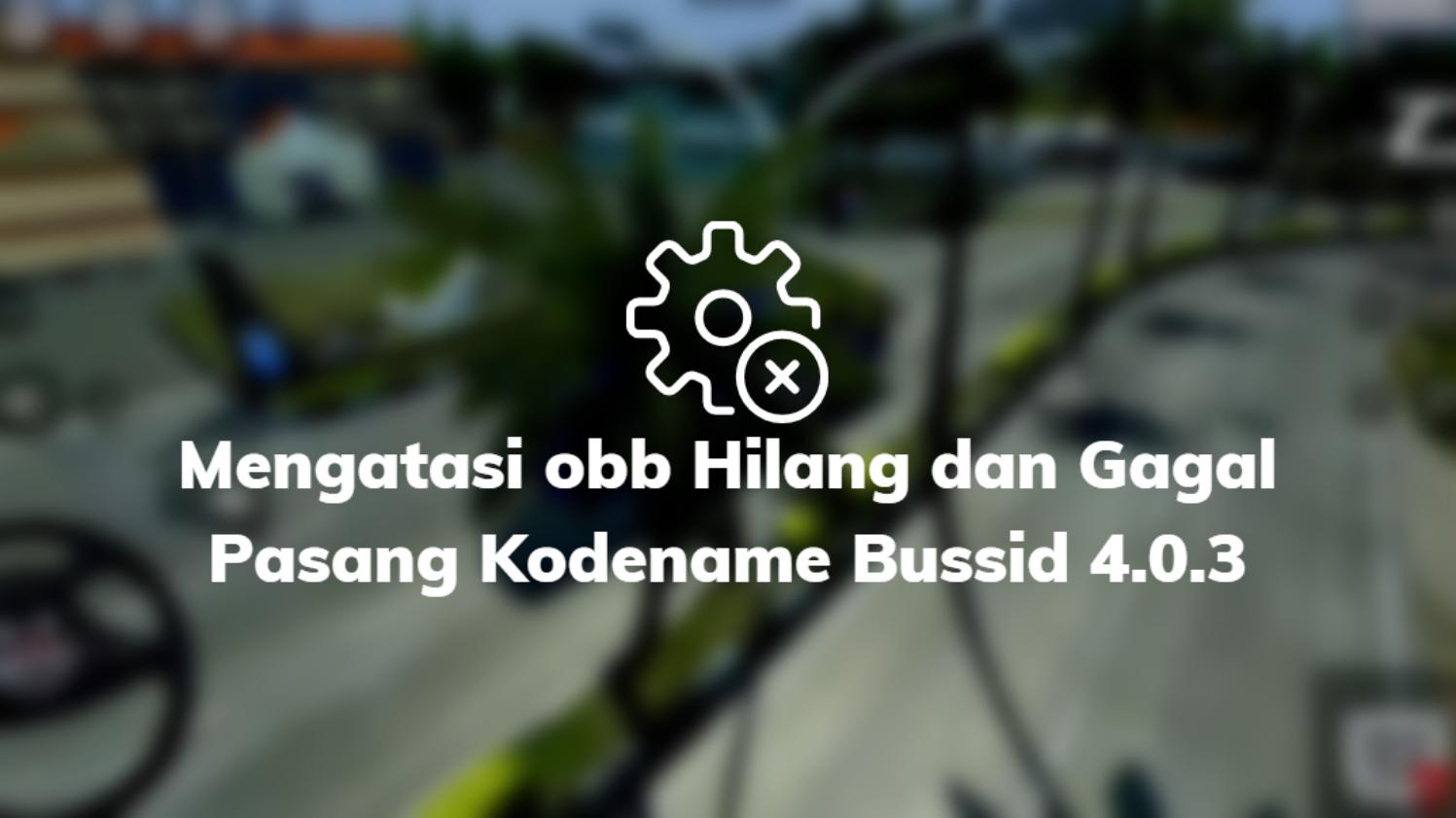 Mengatasi obb Hilang dan Gagal Pasang Kodename Bussid 4.0.3